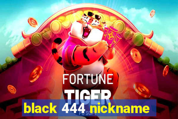 black 444 nickname